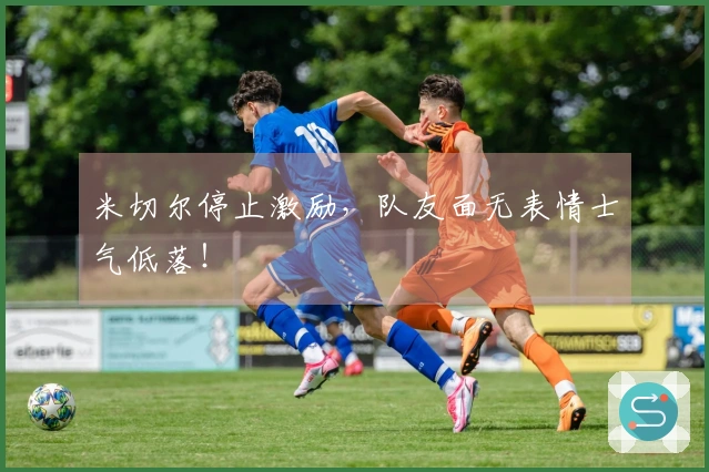 米切尔停止激励，队友面无表情士气低落！